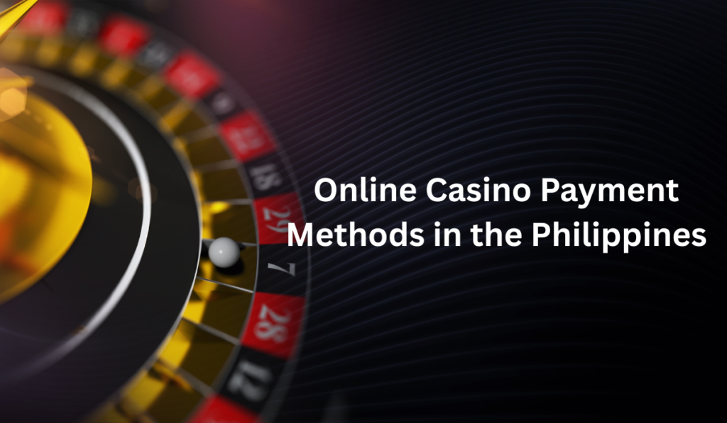 Online Casino Payment Methods in the Philippines