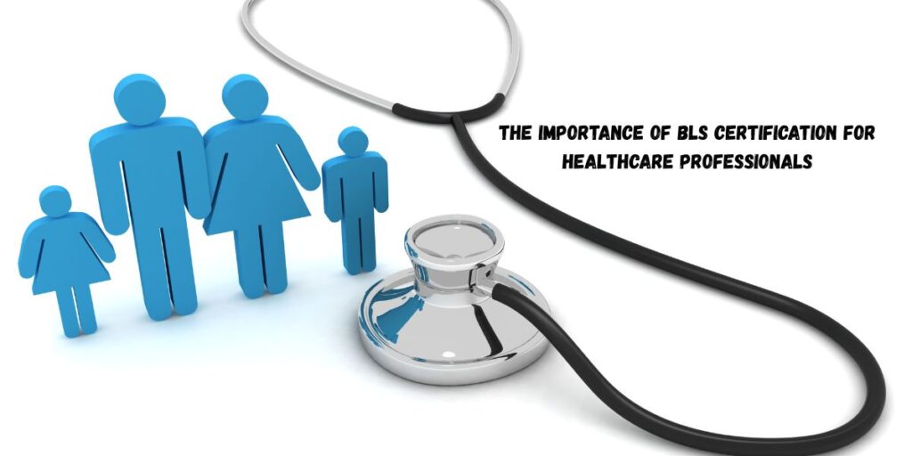 The Importance of BLS Certification for Healthcare Professionals